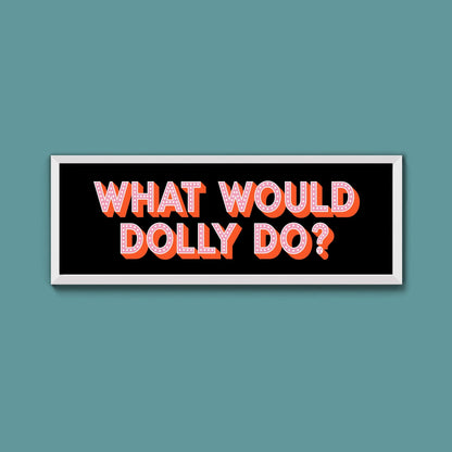 What Would Dolly Do Framed Print (New Style) - Above The Door