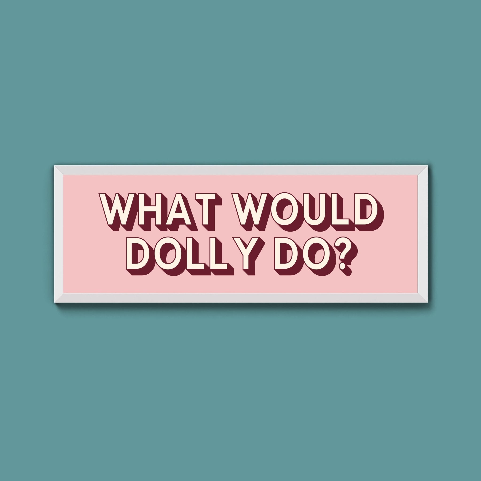 What Would Dolly Do? Framed Print (New Style) - Above The Door