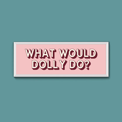 What Would Dolly Do? Framed Print (New Style) - Above The Door