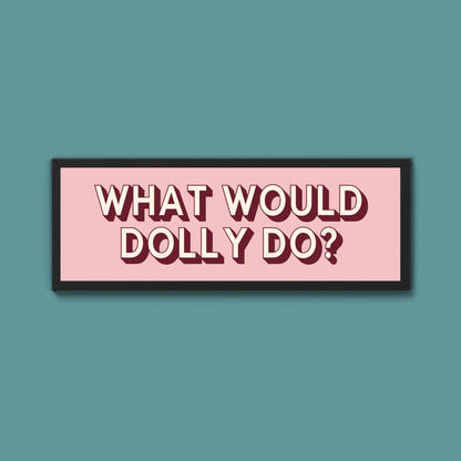What Would Dolly Do? Framed Print (New Style) - Above The Door