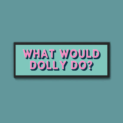 What Would Dolly Do? Framed Print (New Style) - Above The Door