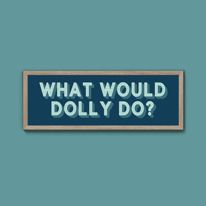 What Would Dolly Do? Framed Print (New Style) - Above The Door