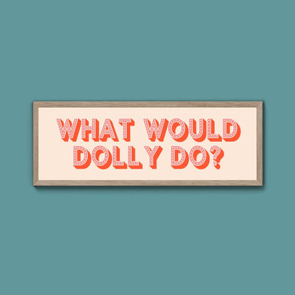 What Would Dolly Do? Framed Print (New Style) - Above The Door