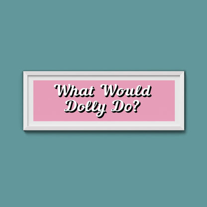 What Would Dolly Do? Framed Print (New Style) - Above The Door