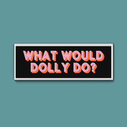 What Would Dolly Do? Framed Print (New Style) - Above The Door