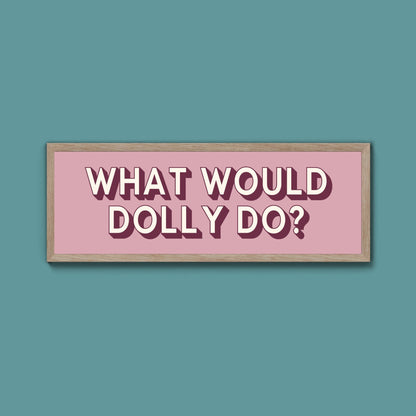 What Would Dolly Do? Framed Print (New Style) - Above The Door