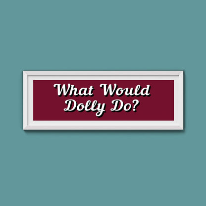 What Would Dolly Do? Framed Print (New Style) - Above The Door