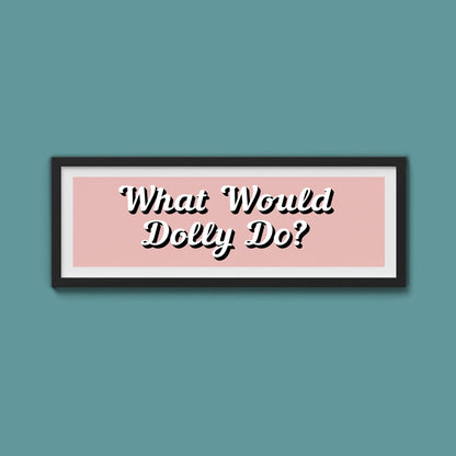 What Would Dolly Do? Framed Print (New Style) - Above The Door