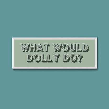 What Would Dolly Do? Framed Print (New Style) - Above The Door