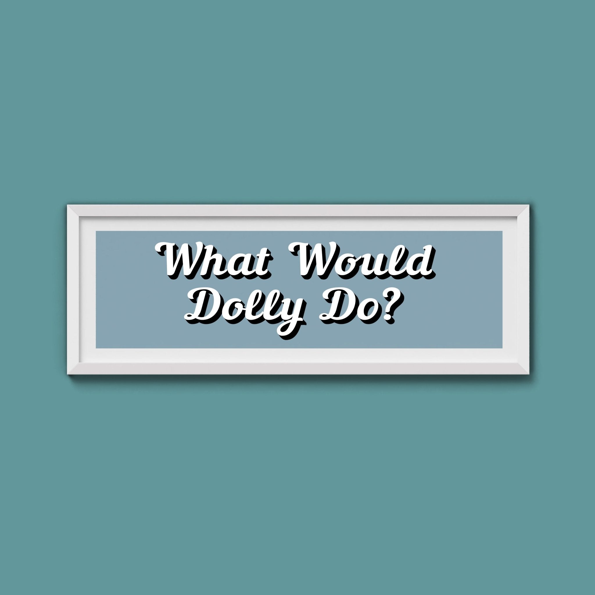What Would Dolly Do? Framed Print (New Style) - Above The Door