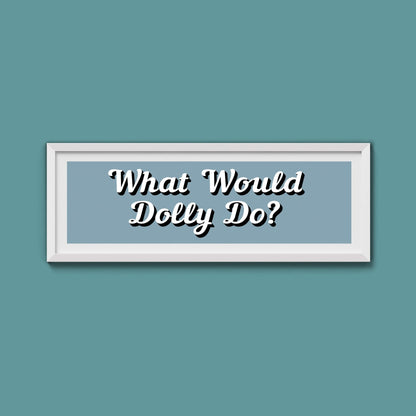 What Would Dolly Do? Framed Print (New Style) - Above The Door