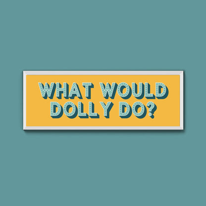 What Would Dolly Do? Framed Print (New Style) - Above The Door