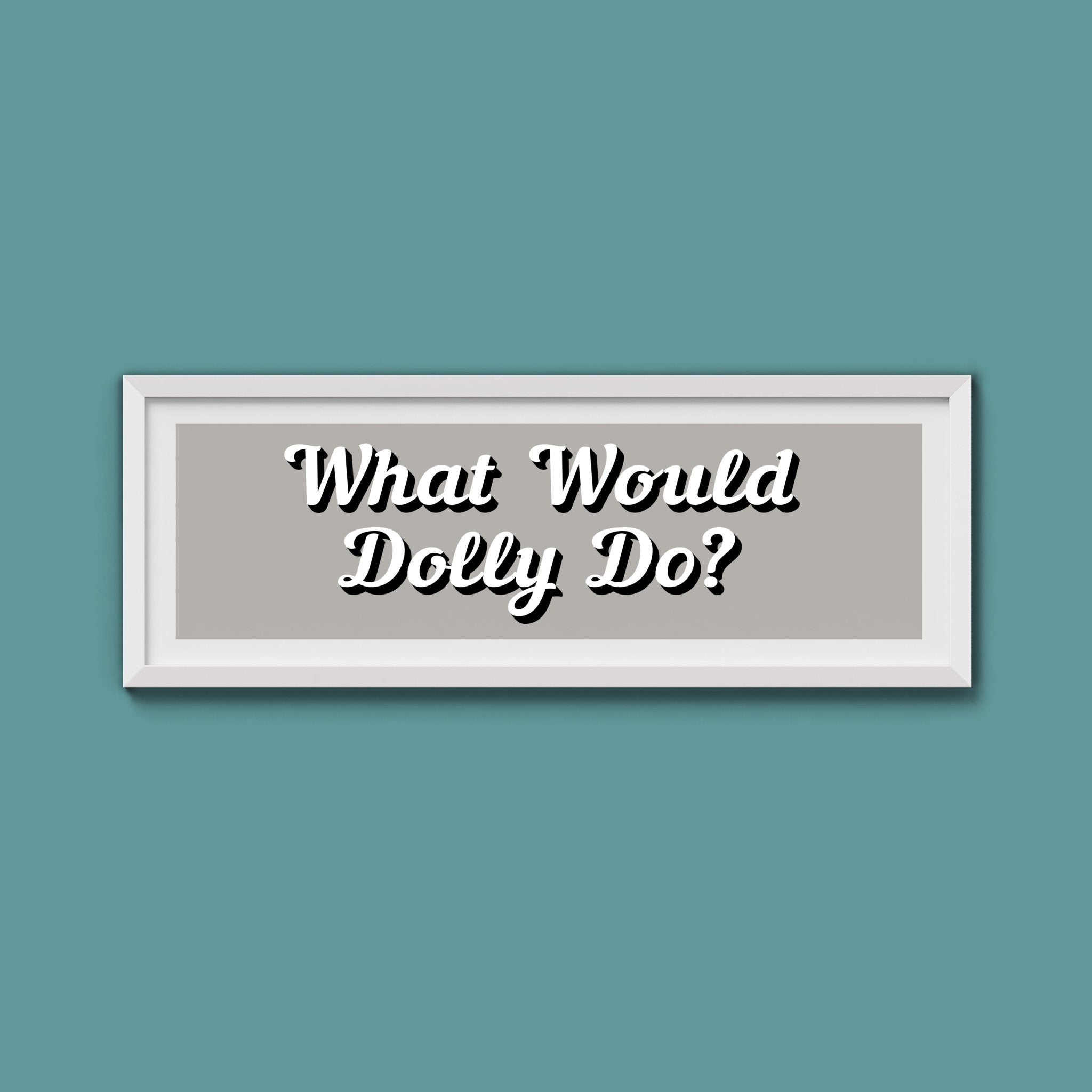 What Would Dolly Do? Framed Print (New Style) - Above The Door