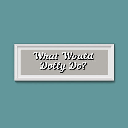 What Would Dolly Do? Framed Print (New Style) - Above The Door