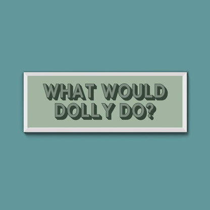 What Would Dolly Do? Framed Print (New Style) - Above The Door