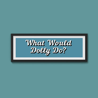 What Would Dolly Do? Framed Print (New Style) - Above The Door
