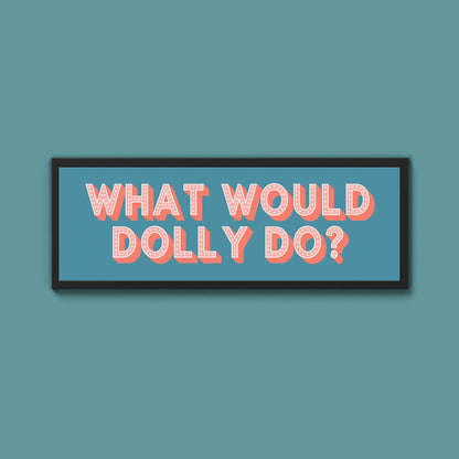 What Would Dolly Do? Framed Print (New Style) - Above The Door