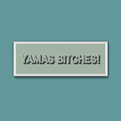 Yamas Bitches! Framed Print (New Style) - Above The Door
