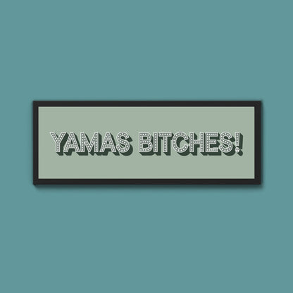 Yamas Bitches! Framed Print (New Style) - Above The Door