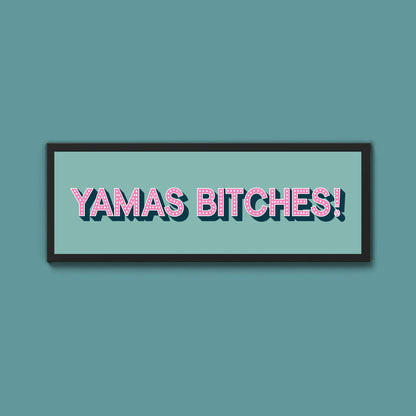 Yamas Bitches! Framed Print (New Style) - Above The Door