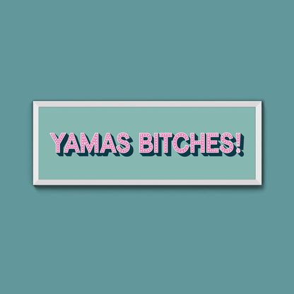 Yamas Bitches! Framed Print (New Style) - Above The Door